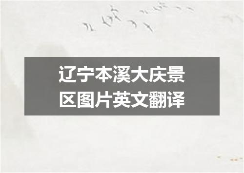 辽宁本溪大庆景区图片英文翻译