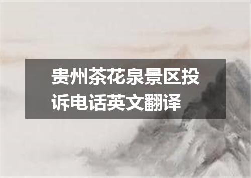 贵州茶花泉景区投诉电话英文翻译