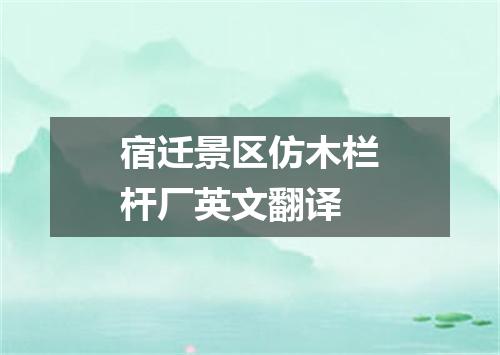 宿迁景区仿木栏杆厂英文翻译