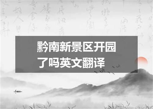 黔南新景区开园了吗英文翻译