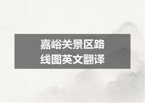 嘉峪关景区路线图英文翻译