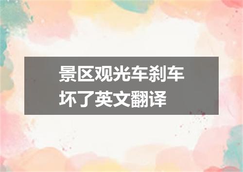 景区观光车刹车坏了英文翻译