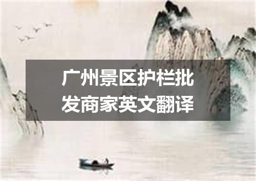 广州景区护栏批发商家英文翻译