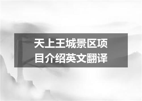天上王城景区项目介绍英文翻译