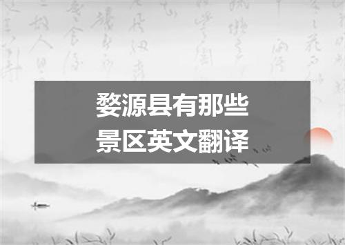 婺源县有那些景区英文翻译