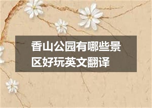 香山公园有哪些景区好玩英文翻译