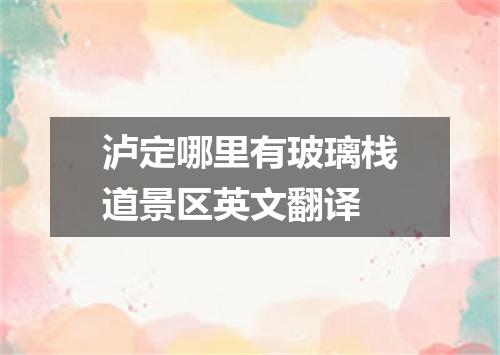 泸定哪里有玻璃栈道景区英文翻译