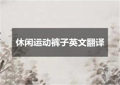 休闲运动裤子英文翻译