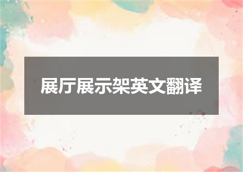 展厅展示架英文翻译