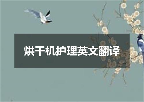 烘干机护理英文翻译