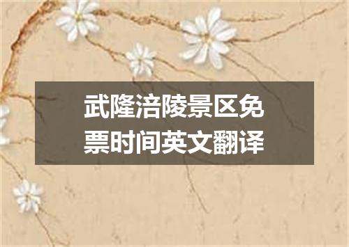 武隆涪陵景区免票时间英文翻译