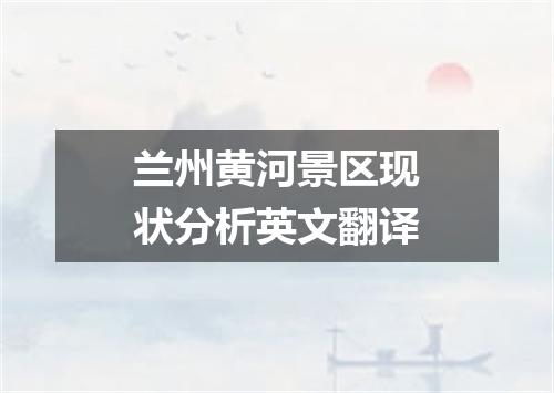 兰州黄河景区现状分析英文翻译