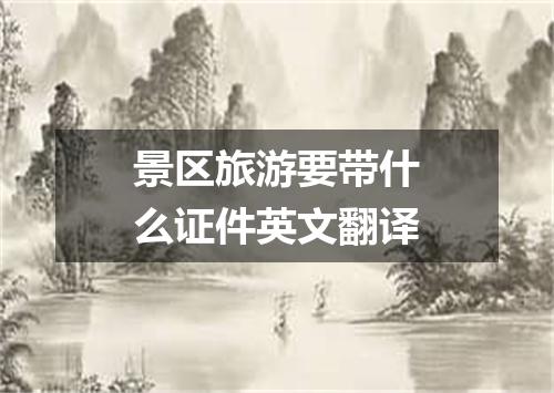 景区旅游要带什么证件英文翻译
