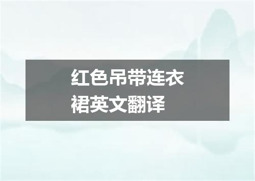 红色吊带连衣裙英文翻译