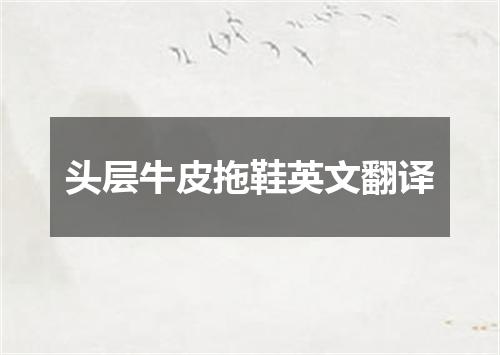 头层牛皮拖鞋英文翻译