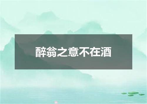 醉翁之意不在酒