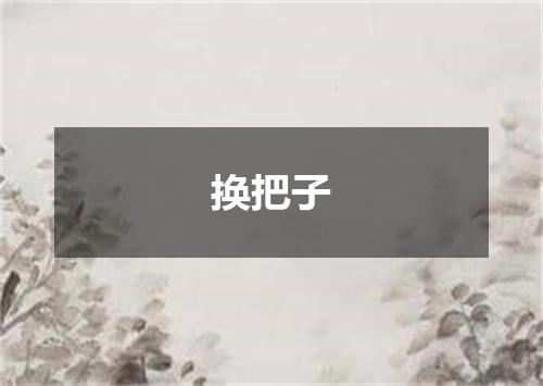 换把子
