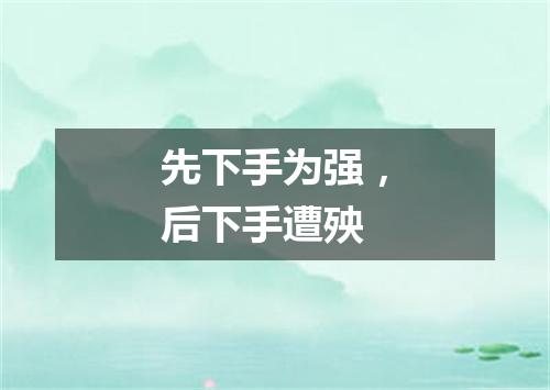 先下手为强，后下手遭殃