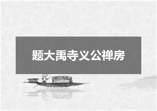 题大禹寺义公禅房
