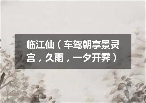 临江仙(车驾朝享景灵宫,久雨,一夕开霁)