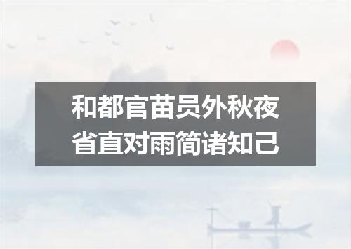 和都官苗员外秋夜省直对雨简诸知己