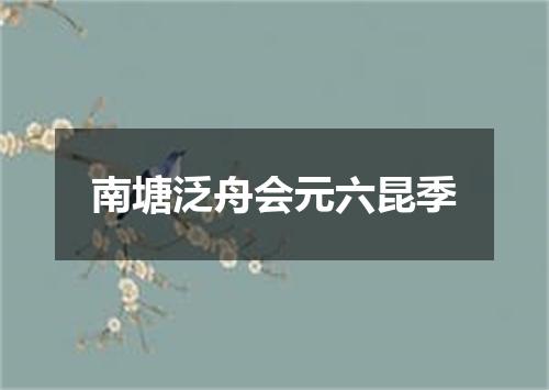 南塘泛舟会元六昆季