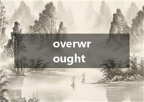 overwrought是什么意思