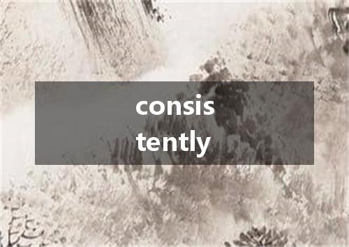consistently是什么意思