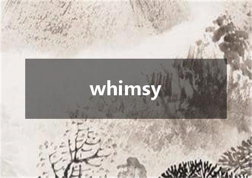 whimsy是什么意思