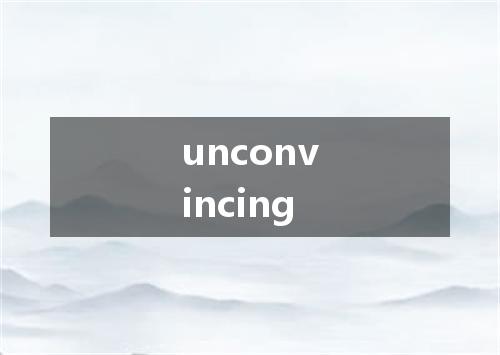 unconvincing是什么意思