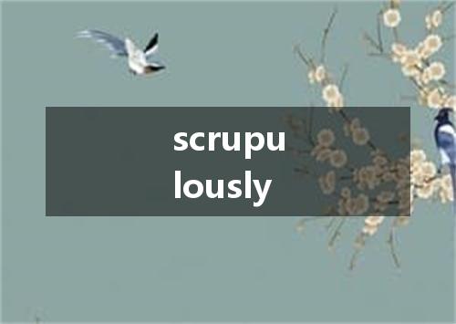 scrupulously是什么意思