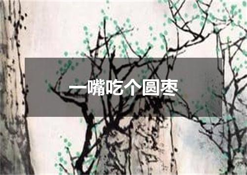 一嘴吃个圆枣