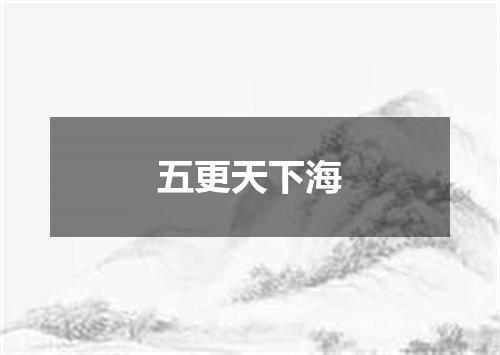 五更天下海