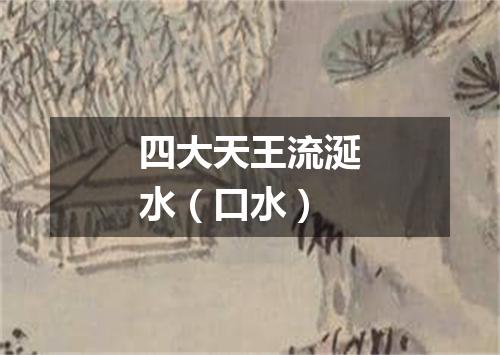 四大天王流涎水（口水）