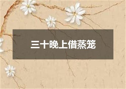 三十晚上借蒸笼