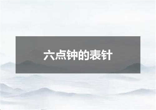 六点钟的表针