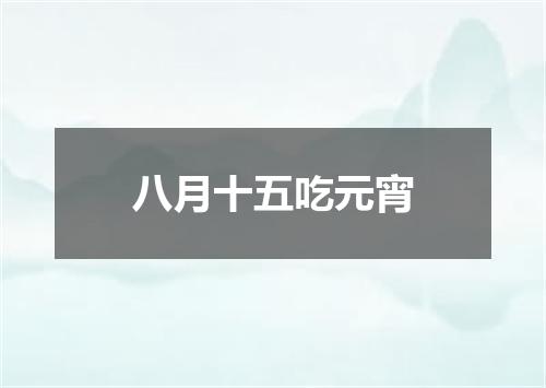 八月十五吃元宵