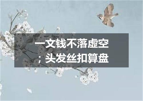 一文钱不落虚空；头发丝扣算盘