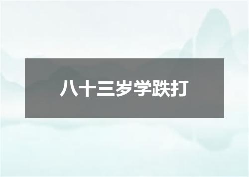 八十三岁学跌打