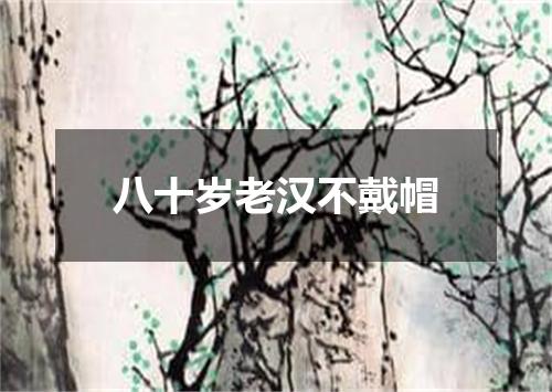 八十岁老汉不戴帽