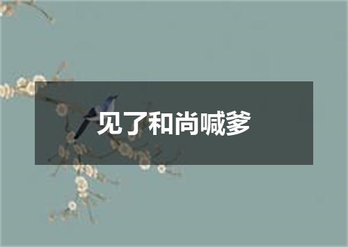 见了和尚喊爹