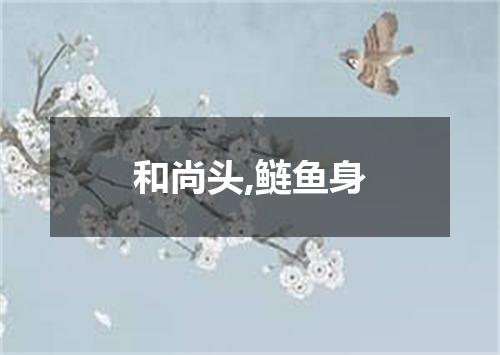 和尚头,鲢鱼身