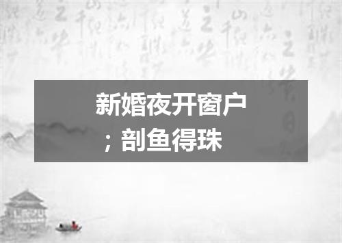 新婚夜开窗户；剖鱼得珠