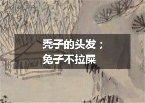 秃子的头发；兔子不拉屎