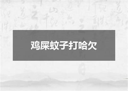 鸡屎蚊子打哈欠