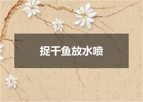 捉干鱼放水喷