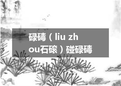 碌碡（liu zhou石磙）碰碌碡