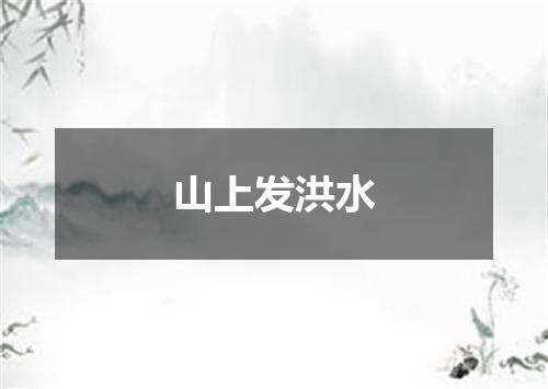 山上发洪水
