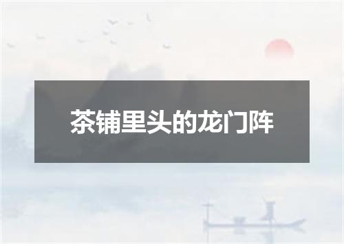 茶铺里头的龙门阵