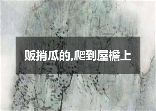 贩捎瓜的,爬到屋檐上